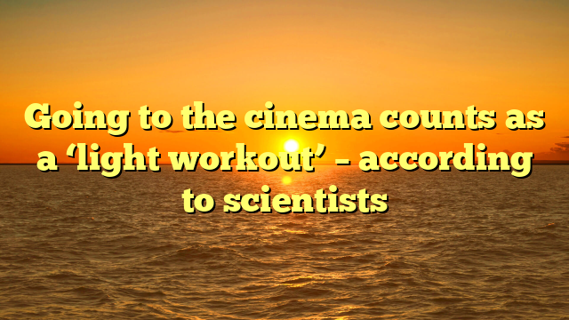 Going to the cinema counts as a ‘light workout’ – according to scientists  